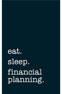 Eat. Sleep. Financial Planning. - Lined Notebook
