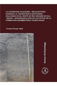 La Ocupacion Cazadora-Recolectora Durante La Transicion Pleistoceno-Holoceno En El Oeste de Rio Grande Do Sul - Brasil