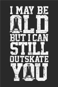 I May Be Old But I Can Still Outskate You