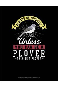 Always Be Yourself Unless You Can Be a Plover Then Be a Plover