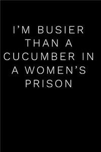 I'm Busier Than a Cucumber in a Women's Prison