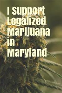 I Support Legalized Marijuana in Maryland