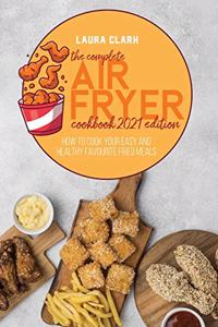 The Complete Air Fryer Cookbook 2021 Edition