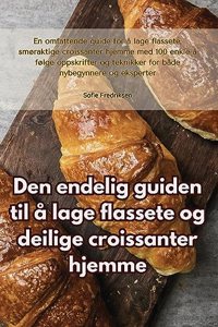 Den endelig guiden til å lage flassete og deilige croissanter hjemme