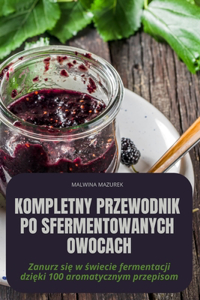 Kompletny Przewodnik Po Sfermentowanych Owocach