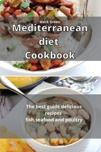 Mediterranean Diet Cookbook: The best guide delicious recipes fish, seafood and poultry