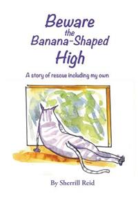 Beware the Banana-Shaped High: A Story of Rescue, Including My Own