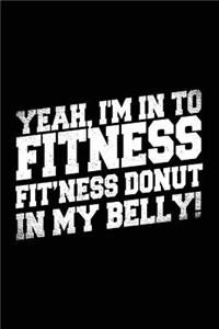 Yeah, I'm In To Fitness Fit'ness Donut In My Belly!