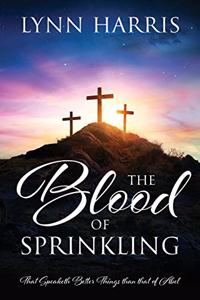 Blood of Sprinkling: That Speaketh Better Things than that of Abel