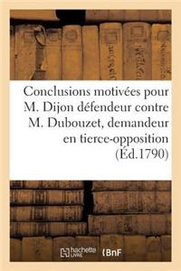 Conclusions Motivées Pour M. Dijon, Défendeur, Contre. M. Dubouzet, Demandeur