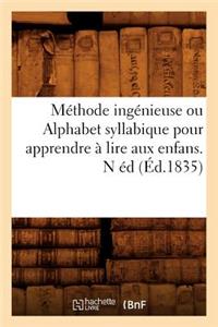 Méthode Ingénieuse Ou Alphabet Syllabique Pour Apprendre À Lire Aux Enfans . N Éd (Éd.1835)