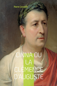 Cinna ou la Clémence d'Auguste: La célèbre tragédie