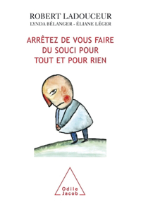 How to stop worrying about everything and nothing / Arrêtez de vous faire du souci pour tout et pour rien