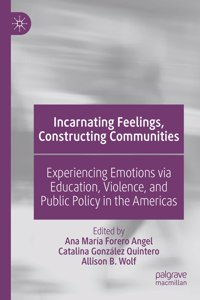 Incarnating Feelings, Constructing Communities: Experiencing Emotions Via Education, Violence, and Public Policy in the Americas