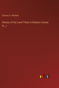 History of the Land Titles in Hudson County N. J.