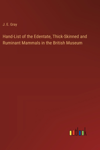 Hand-List of the Edentate, Thick-Skinned and Ruminant Mammals in the British Museum