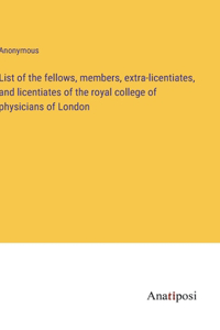 List of the fellows, members, extra-licentiates, and licentiates of the royal college of physicians of London