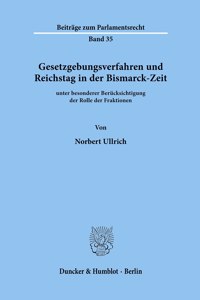 Gesetzgebungsverfahren Und Reichstag in Der Bismarck-Zeit