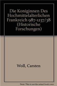 Die Koniginnen Des Hochmittelalterlichen Frankreich 987-1237/38