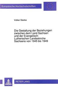 Gestaltung Der Beziehungen Zwischen Dem Land Sachsen Und Der Evangelisch-Lutherischen Landeskirche Sachsens Von 1945 Bis 1949