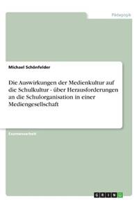 Auswirkungen der Medienkultur auf die Schulkultur - über Herausforderungen an die Schulorganisation in einer Mediengesellschaft