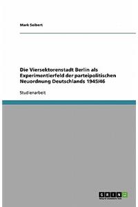 Die Viersektorenstadt Berlin als Experimentierfeld der parteipolitischen Neuordnung Deutschlands 1945/46