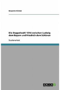Die Doppelwahl 1314 zwischen Ludwig dem Bayern und Friedrich dem Schönen