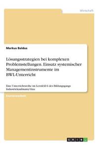 Lösungsstrategien bei komplexen Problemstellungen. Einsatz systemischer Managementinstrumente im BWL-Unterricht