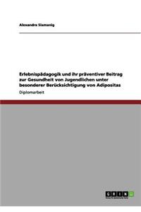 Erlebnispädagogik und ihr präventiver Beitrag zur Gesundheit von Jugendlichen unter besonderer Berücksichtigung von Adipositas