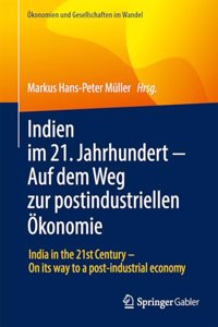 Indien Im 21. Jahrhundert - Auf Dem Weg Zur Postindustriellen Ökonomie: India in the 21st Century - On Its Way to a Post-Industrial Economy