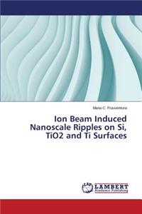 Ion Beam Induced Nanoscale Ripples on Si, Tio2 and Ti Surfaces