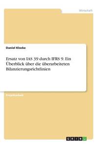 Ersatz von IAS 39 durch IFRS 9. Ein Überblick über die überarbeiteten Bilanzierungsrichtlinien