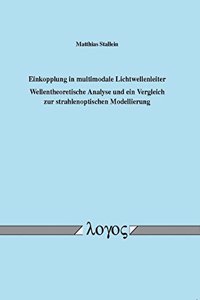 Einkopplung in Multimodale Lichtwellenleiter - Wellentheoretische Analyse Und Ein Vergleich Zur Strahlenoptischen Modellierung