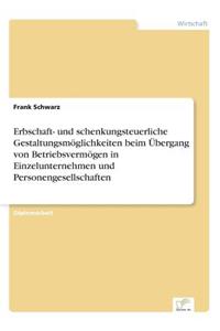 Erbschaft- und schenkungsteuerliche Gestaltungsmöglichkeiten beim Übergang von Betriebsvermögen in Einzelunternehmen und Personengesellschaften