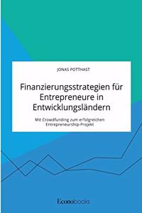 Finanzierungsstrategien für Entrepreneure in Entwicklungsländern. Mit Crowdfunding zum erfolgreichen Entrepreneurship-Projekt