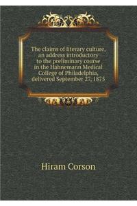 The Claims of Literary Culture, an Address Introductory to the Preliminary Course in the Hahnemann Medical College of Philadelphia, Delivered Septembe