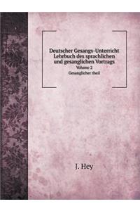 Deutscher Gesangs-Unterricht. Lehrbuch Des Sprachlichen Und Gesanglichen Vortrags Volume 2. Gesanglicher Theil
