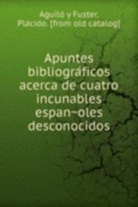 Apuntes bibliograficos acerca de cuatro incunables espanoles desconocidos