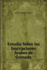 Estudio Sobre las Inscripciones Arabes de Granada