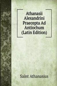 Athanasii Alexandrini Praecepta Ad Antiochum (Latin Edition)