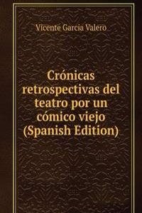 Cronicas retrospectivas del teatro por un comico viejo (Spanish Edition)