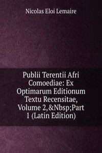 Publii Terentii Afri Comoediae: Ex Optimarum Editionum Textu Recensitae, Volume 2,&Nbsp;Part 1 (Latin Edition)