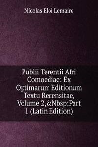 Publii Terentii Afri Comoediae: Ex Optimarum Editionum Textu Recensitae, Volume 2,&Nbsp;Part 1 (Latin Edition)
