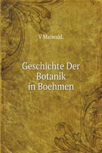 Geschichte Der Botanik in Boehmen