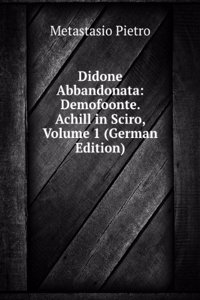 Didone Abbandonata: Demofoonte. Achill in Sciro, Volume 1 (German Edition)