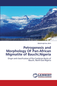 Petrogenesis and Morphology OF Pan-African Migmatite of Bauchi, Nigeria