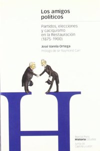 AMIGOS POLITICOS, LOS: Partidos, elecciones y caciquismo en la restauracion