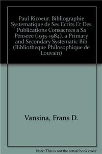 Paul Ricoeur. Bibliographie Systematique de Ses Ecrits Et Des Publications Consacrees a Sa Penseee (1935-1984). a Primary and Secondary Systematic Bibliography (1935-1984)