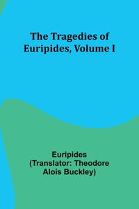 Tragedies of Euripides, Volume I