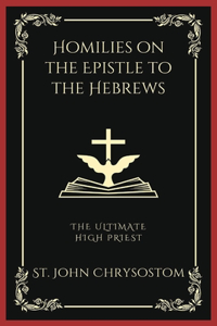 Homilies on the Epistle to the Hebrews: The Ultimate High Priest (Grapevine Press)